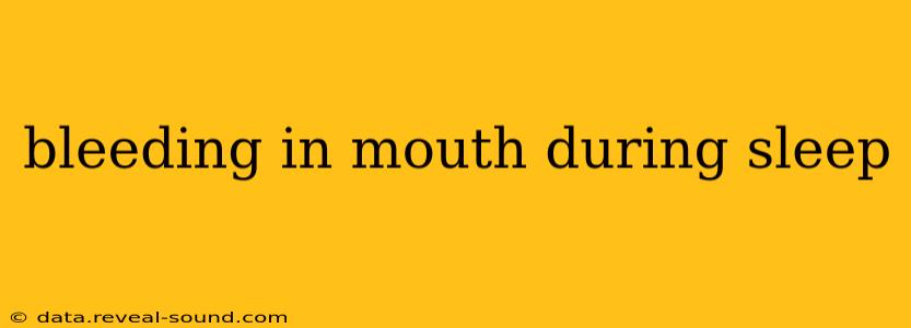 bleeding in mouth during sleep