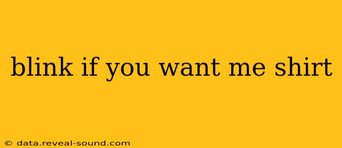 blink if you want me shirt