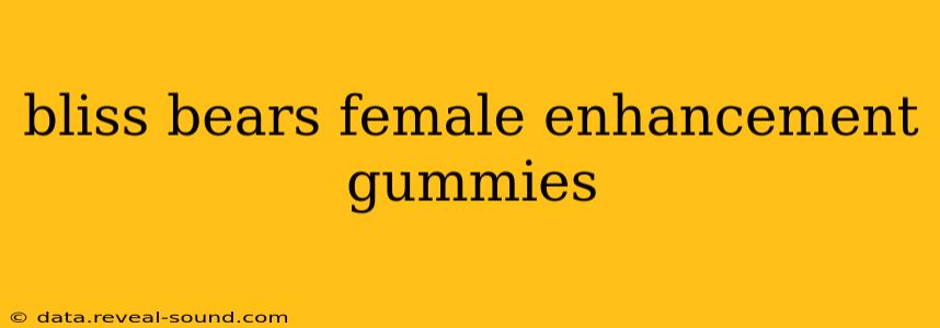 bliss bears female enhancement gummies
