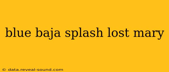 blue baja splash lost mary