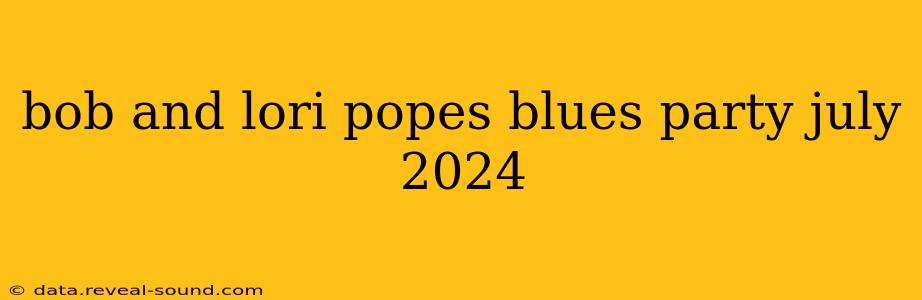 bob and lori popes blues party july 2024