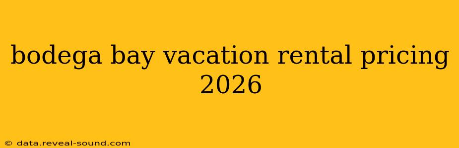 bodega bay vacation rental pricing 2026