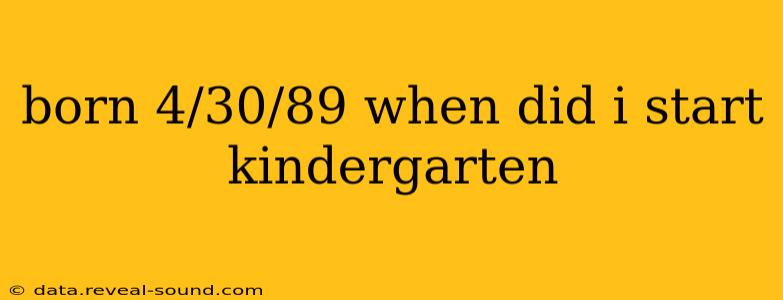 born 4/30/89 when did i start kindergarten