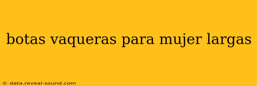 botas vaqueras para mujer largas