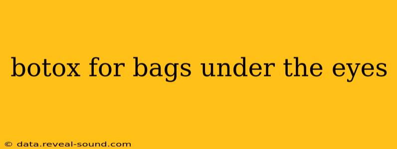 botox for bags under the eyes