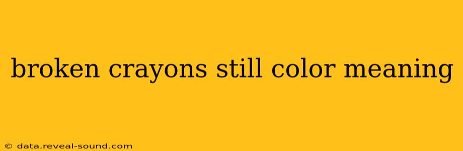 broken crayons still color meaning