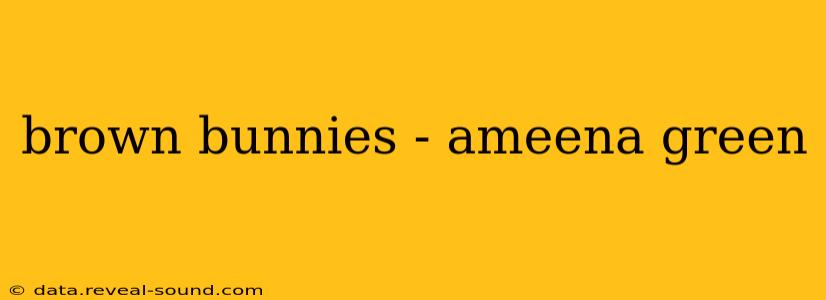 brown bunnies - ameena green