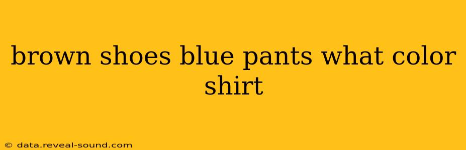 brown shoes blue pants what color shirt