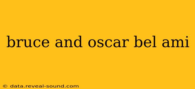 bruce and oscar bel ami