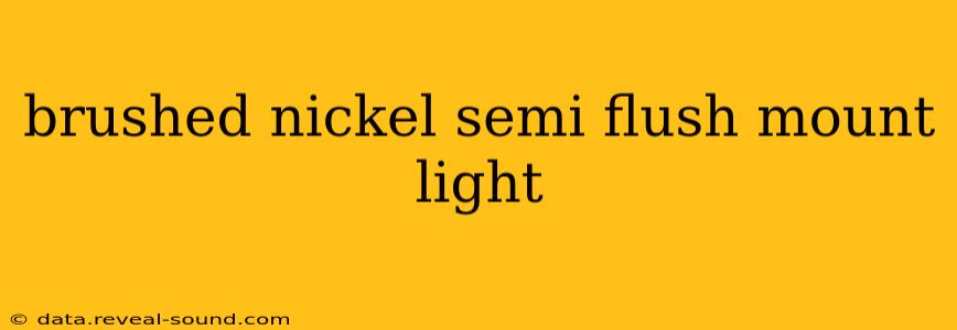 brushed nickel semi flush mount light
