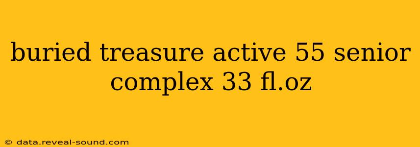 buried treasure active 55 senior complex 33 fl.oz