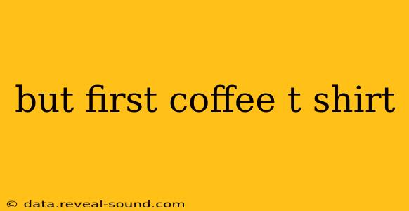 but first coffee t shirt
