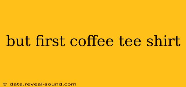 but first coffee tee shirt