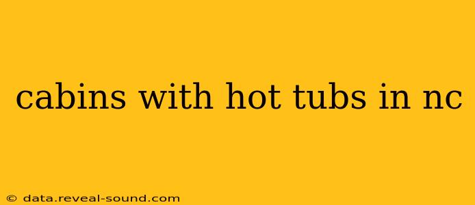 cabins with hot tubs in nc