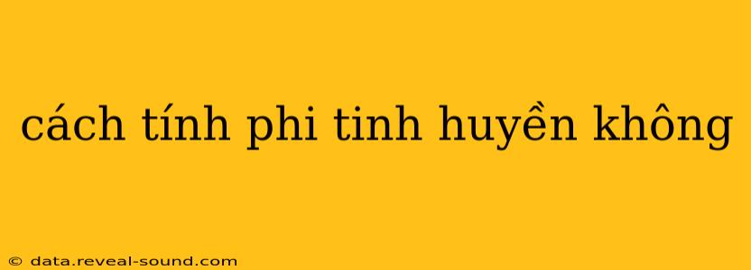 cách tính phi tinh huyền không