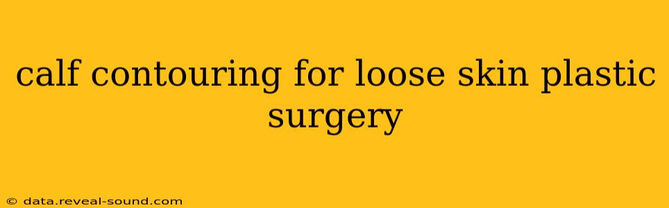 calf contouring for loose skin plastic surgery