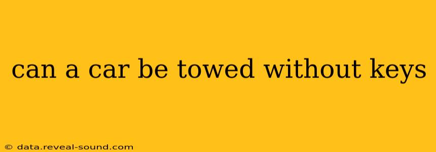 can a car be towed without keys