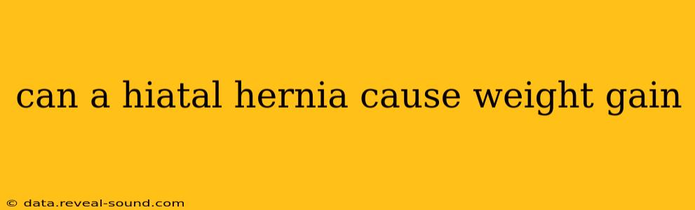 can a hiatal hernia cause weight gain