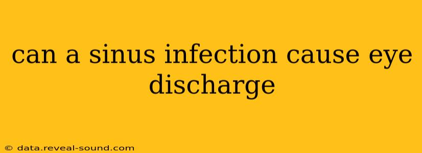 can a sinus infection cause eye discharge