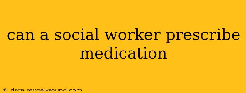 can a social worker prescribe medication