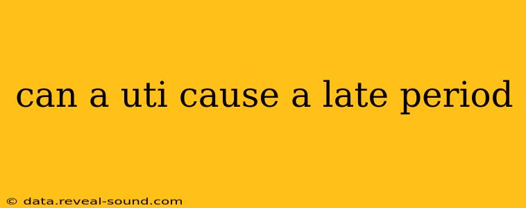 can a uti cause a late period