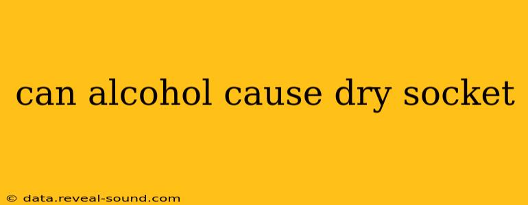 can alcohol cause dry socket