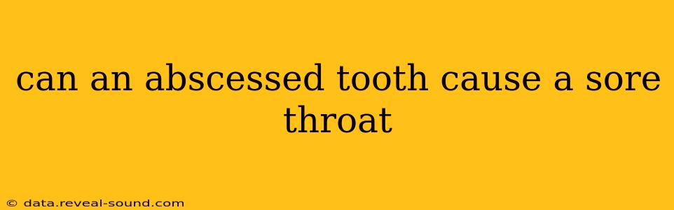 can an abscessed tooth cause a sore throat