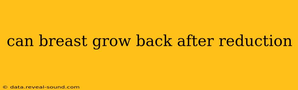 can breast grow back after reduction