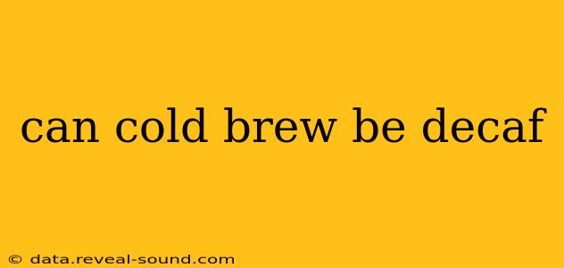 can cold brew be decaf