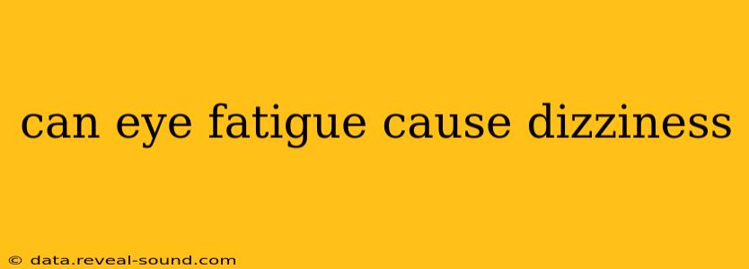 can eye fatigue cause dizziness