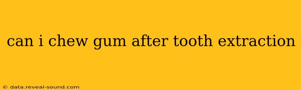 can i chew gum after tooth extraction