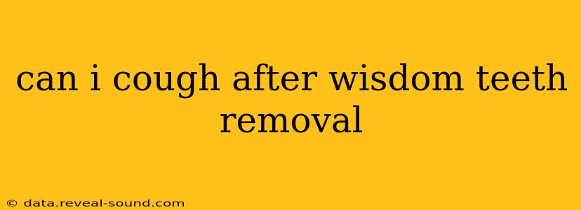 can i cough after wisdom teeth removal