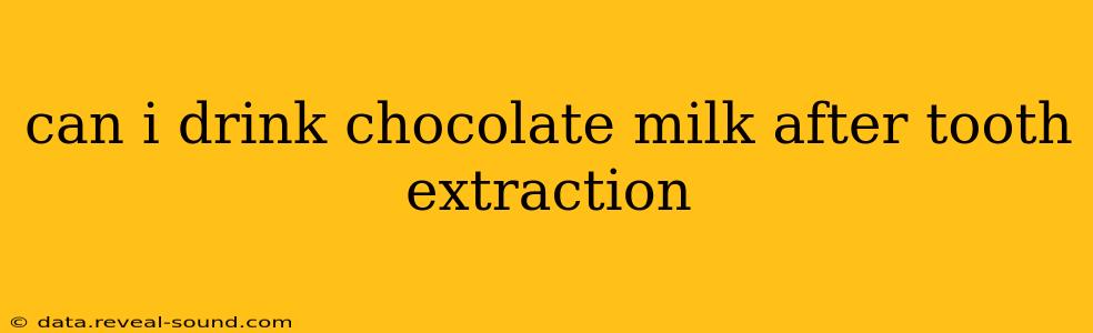 can i drink chocolate milk after tooth extraction