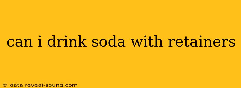 can i drink soda with retainers