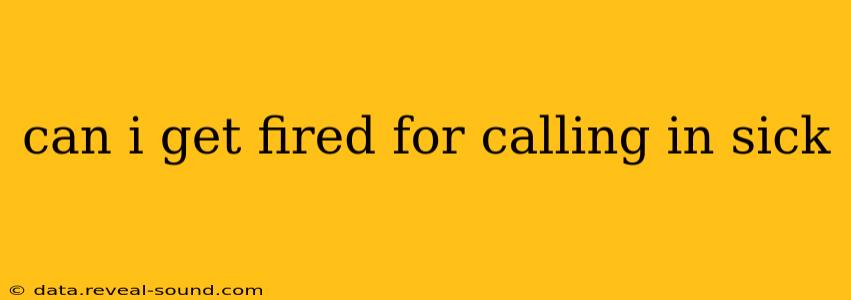 can i get fired for calling in sick