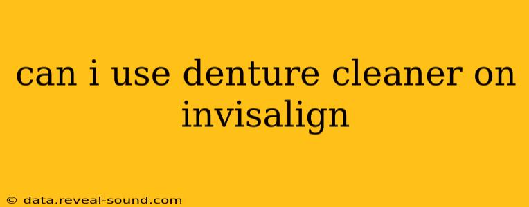 can i use denture cleaner on invisalign