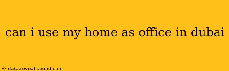 can i use my home as office in dubai