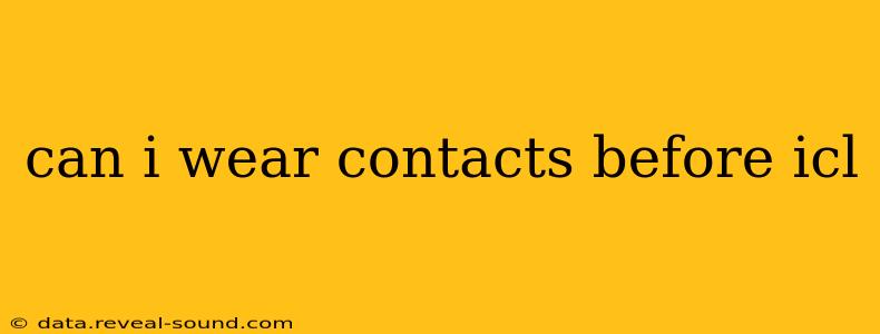 can i wear contacts before icl