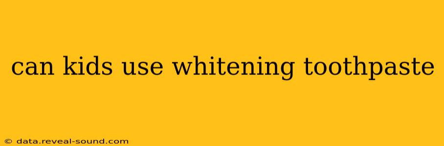 can kids use whitening toothpaste