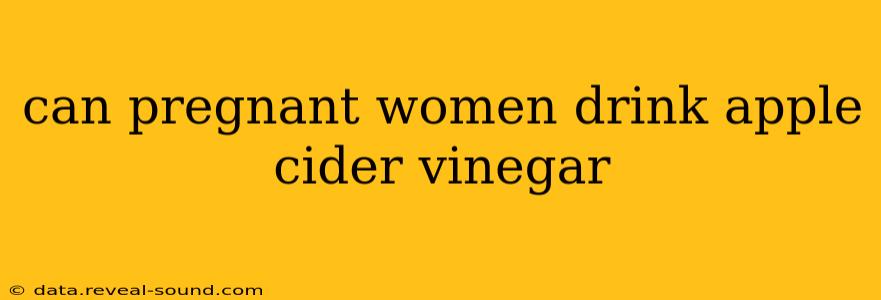 can pregnant women drink apple cider vinegar
