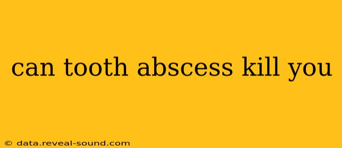 can tooth abscess kill you