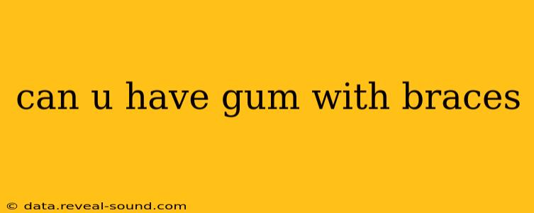 can u have gum with braces