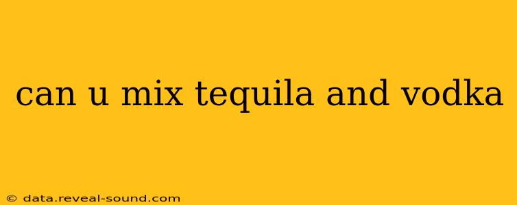 can u mix tequila and vodka