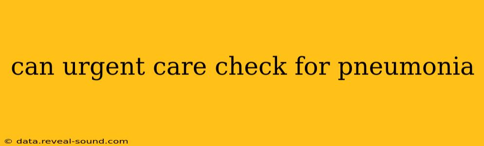can urgent care check for pneumonia