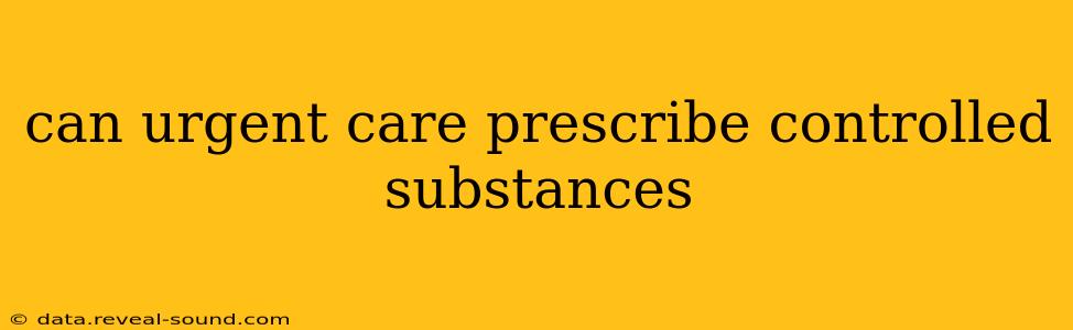 can urgent care prescribe controlled substances