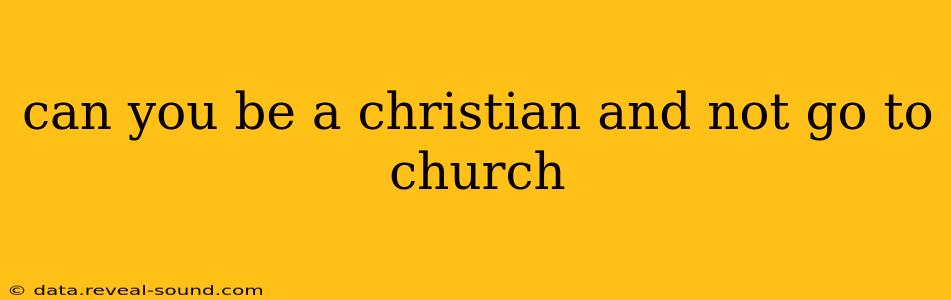 can you be a christian and not go to church
