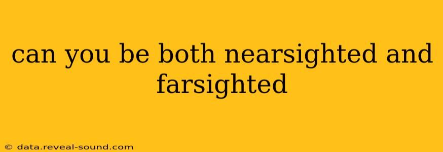 can you be both nearsighted and farsighted