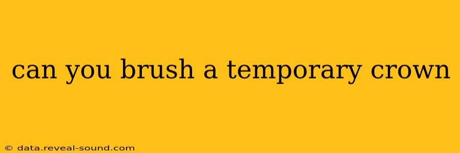 can you brush a temporary crown