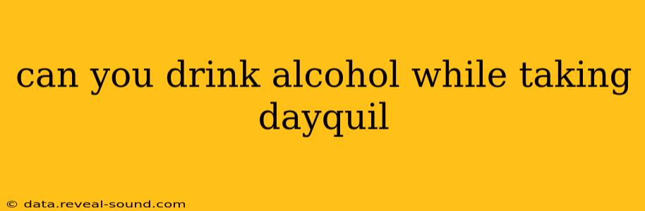 can you drink alcohol while taking dayquil
