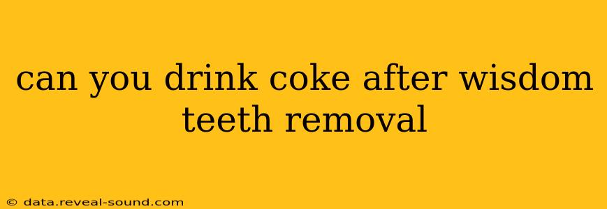 can you drink coke after wisdom teeth removal
